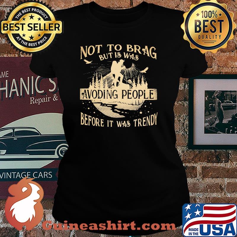 Not To Brag But Is Was Avoding People Before It Was Trendy Hiking Shirt Laides tee