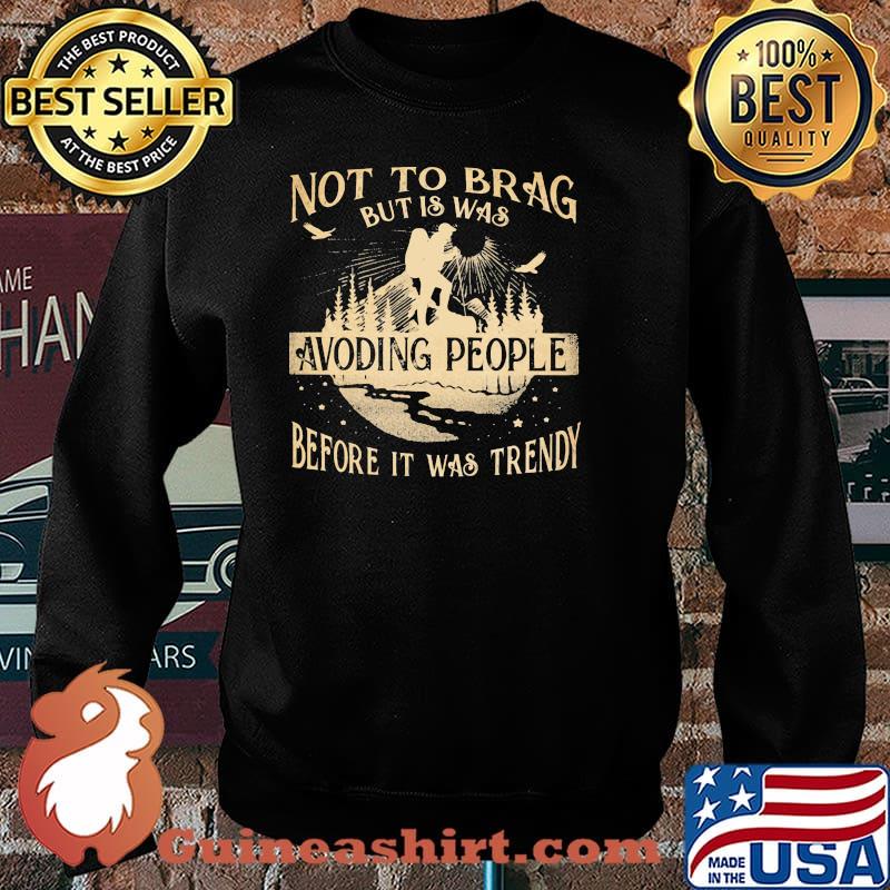 Not To Brag But Is Was Avoding People Before It Was Trendy Hiking Shirt Sweater