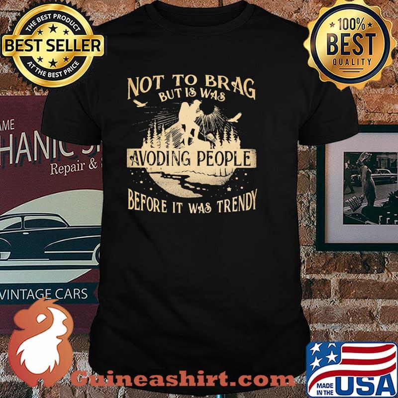 Not To Brag But Is Was Avoding People Before It Was Trendy Hiking Shirt