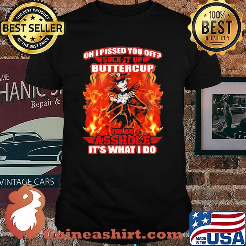 Oh i pissed you off suck it up buttercup im an asshole its what i do jack skellington fire shirt