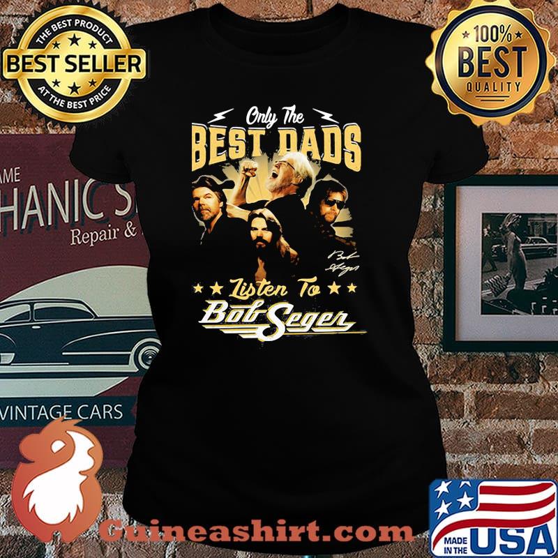 Only the best dads listen to bob seger father day Laides tee