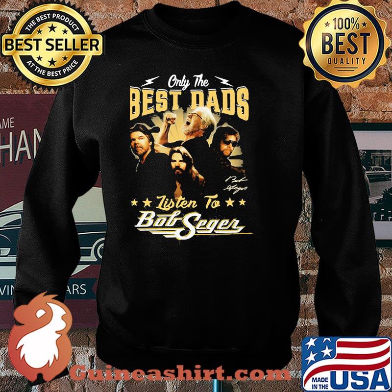 Only the best dads listen to bob seger father day Sweater