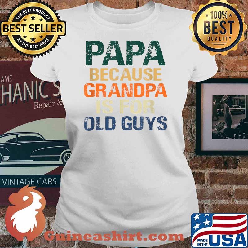 PAPA Because Grandpa is For Old Guys T-Shirt Ladies tee