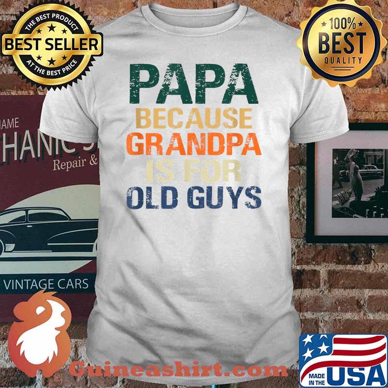 PAPA Because Grandpa is For Old Guys T-Shirt