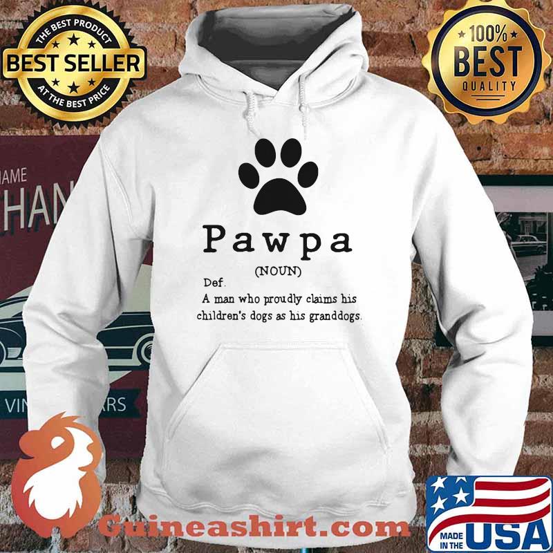 Pawpa A man Who Proudly Claims His Children's Dogs As His Granddogs Shirt Hoodie