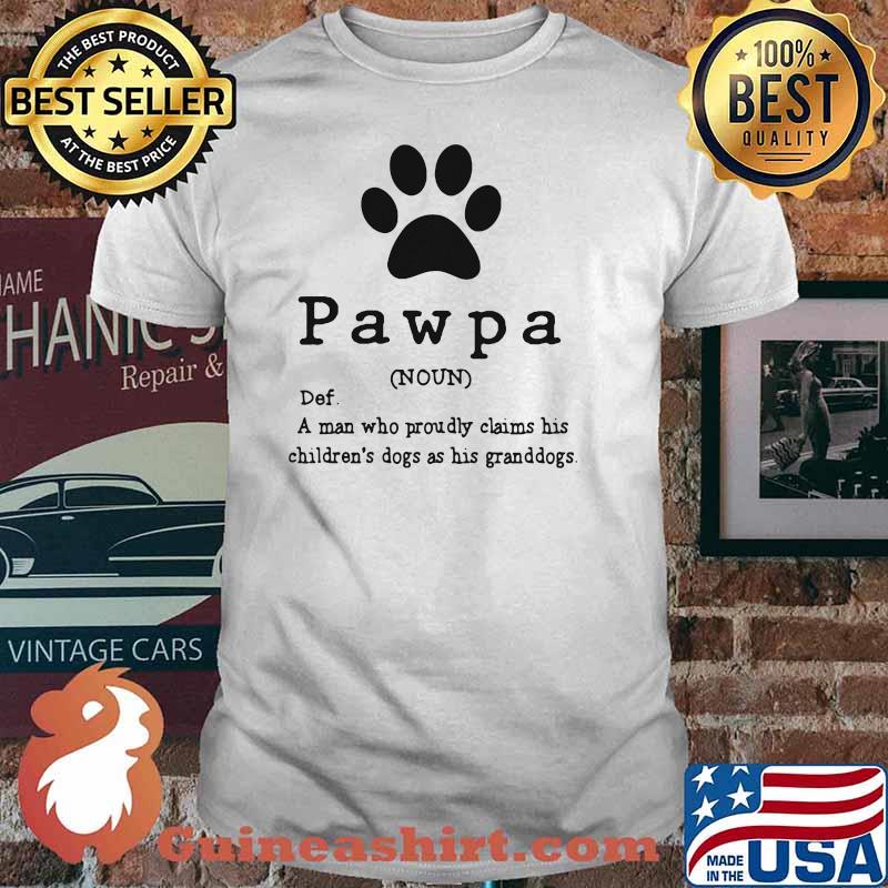 Pawpa A man Who Proudly Claims His Children's Dogs As His Granddogs Shirt
