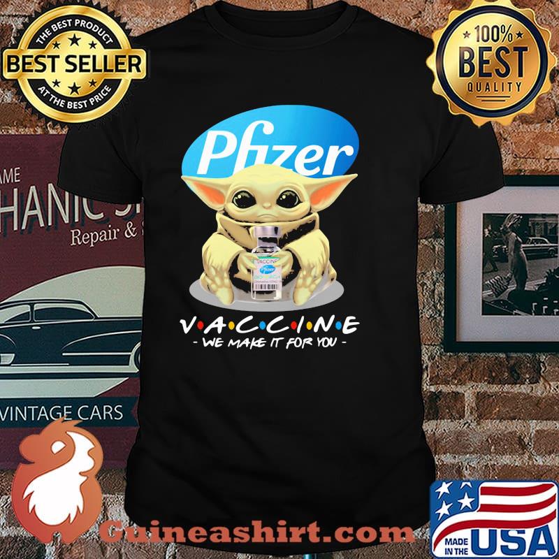 Pfizer vaccinee we make it for you yoda shirt