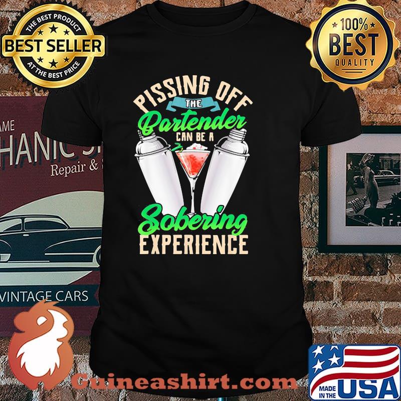 Pissing Off The Bartender Can Be A Sobering Experience Shirt