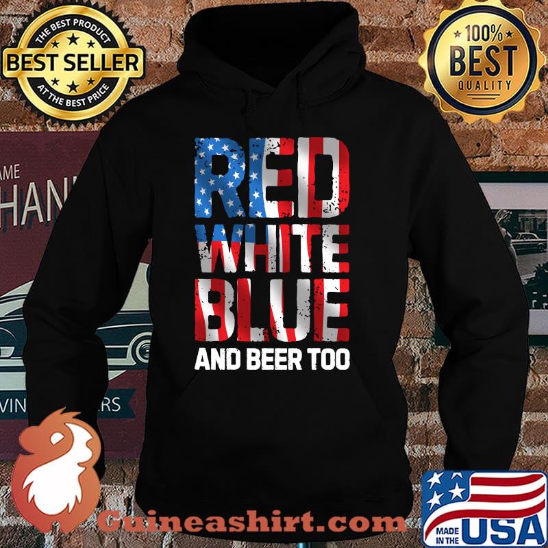 Red White Blue And Beer Too 4th Of July Shirt Hoodie