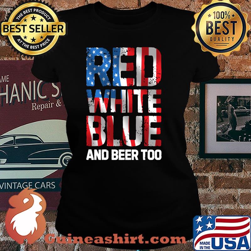 Red White Blue And Beer Too 4th Of July Shirt Laides tee