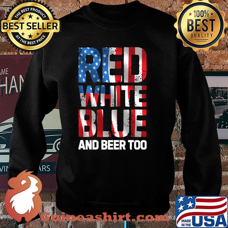 Red White Blue And Beer Too 4th Of July Shirt Sweater