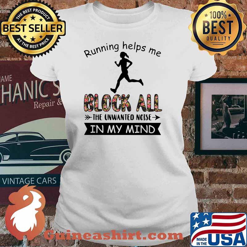 Running Helps Me Block All The Unwanted Noise In My Mind Flower Shirt Ladies tee