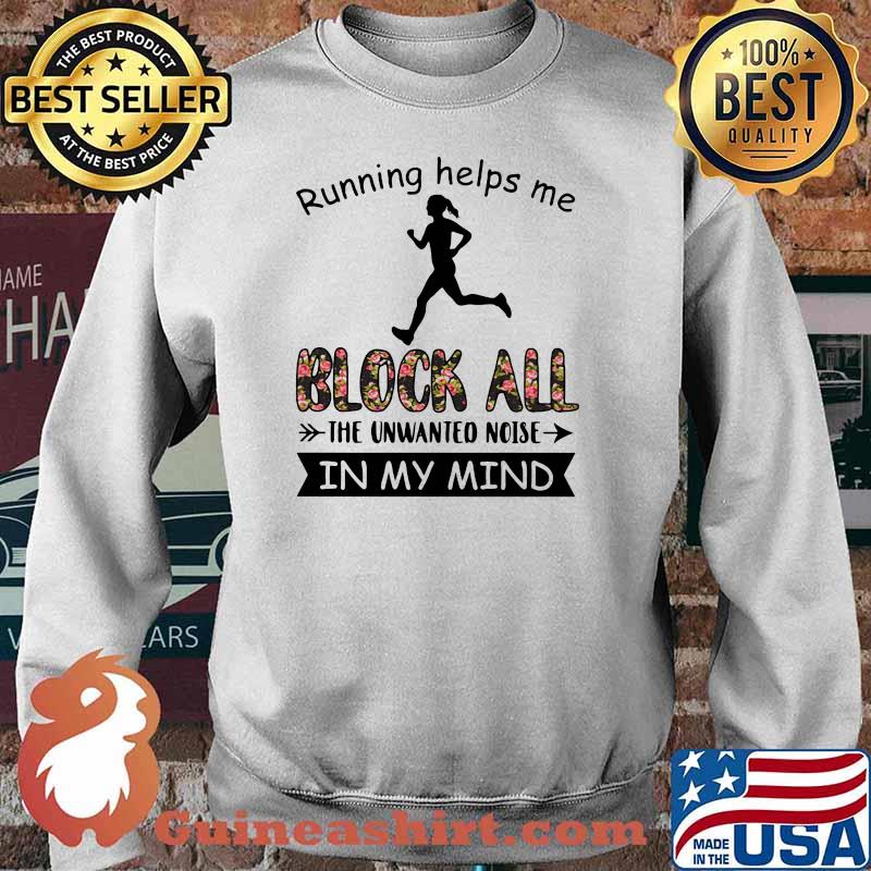 Running Helps Me Block All The Unwanted Noise In My Mind Flower Shirt Sweater