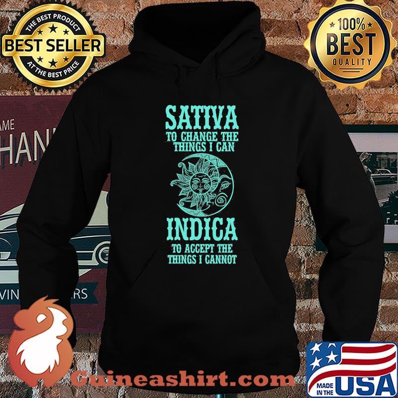 Sativa To Change The Things I can Indica To Accept The Things I Cannot Shirt Hoodie