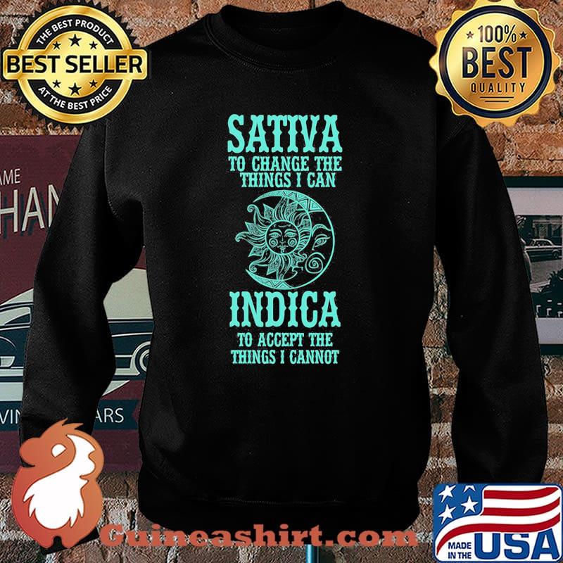 Sativa To Change The Things I can Indica To Accept The Things I Cannot Shirt Sweater