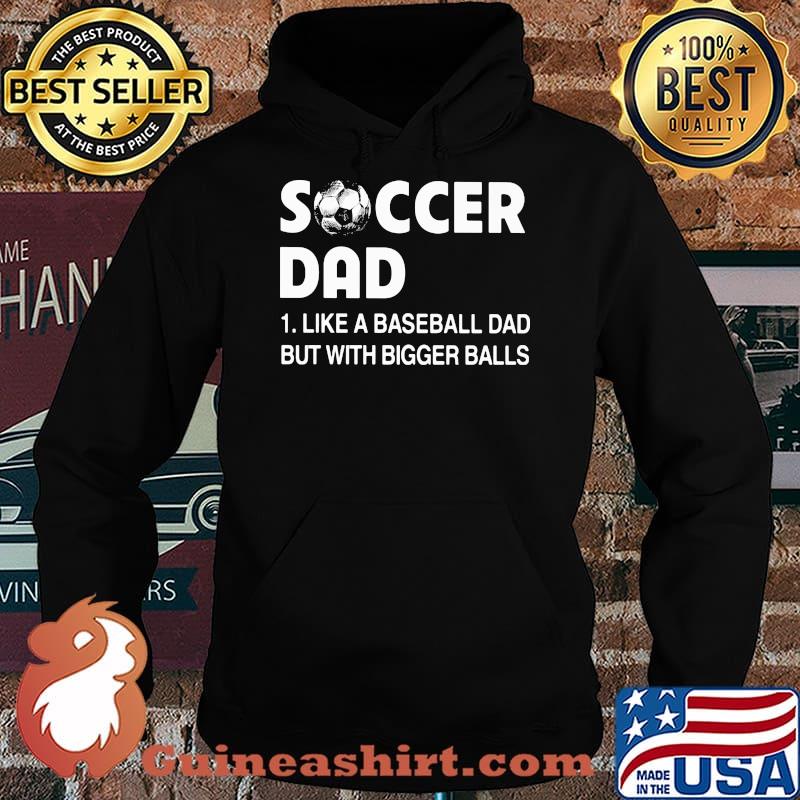 Soccer Dad Like A Baseball Dad but With Bigger Balls Shirt Hoodie