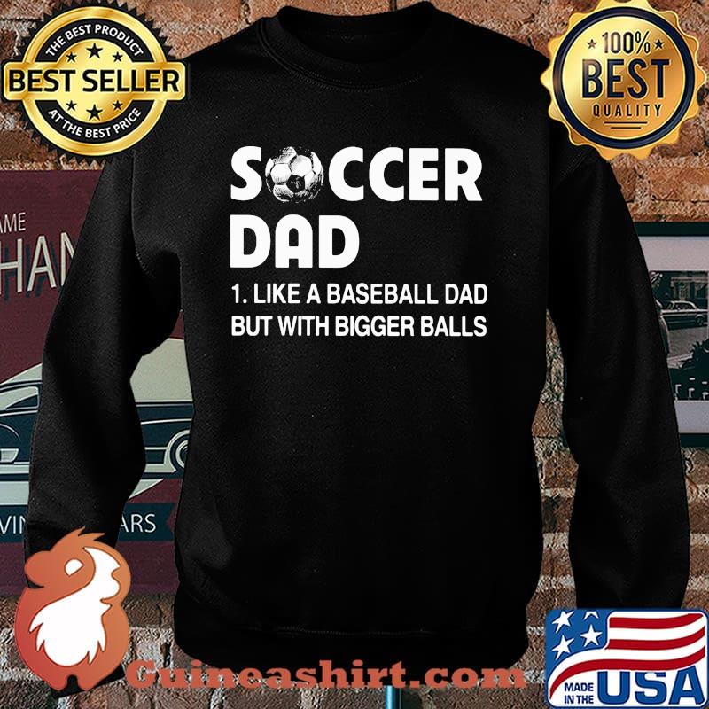Soccer Dad Like A Baseball Dad but With Bigger Balls Shirt Sweater