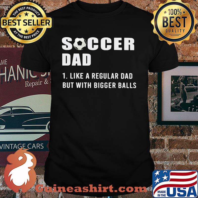Soccer Dad Like a Regular Dad But With Bigger Balls Shirt