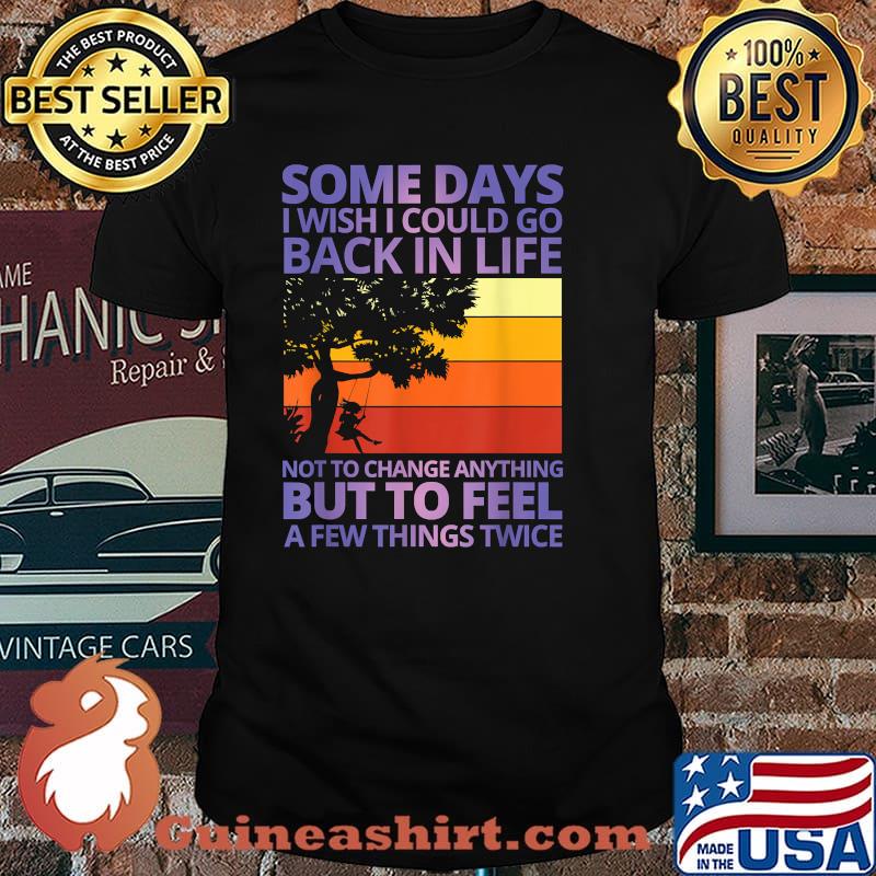 Some Days I Wish I Could Go Back In Life Not To Change Anything But To Feel A Few Things Twice Vintage T-Shirt