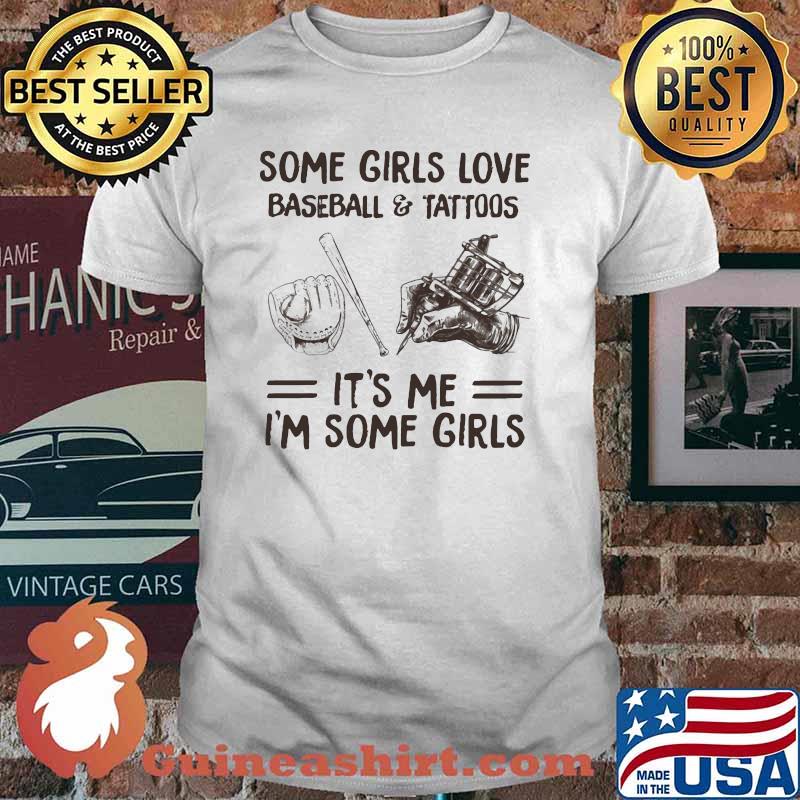 Some Girls Love Baseball And Tattoos It's me I'm Some Girls shirt