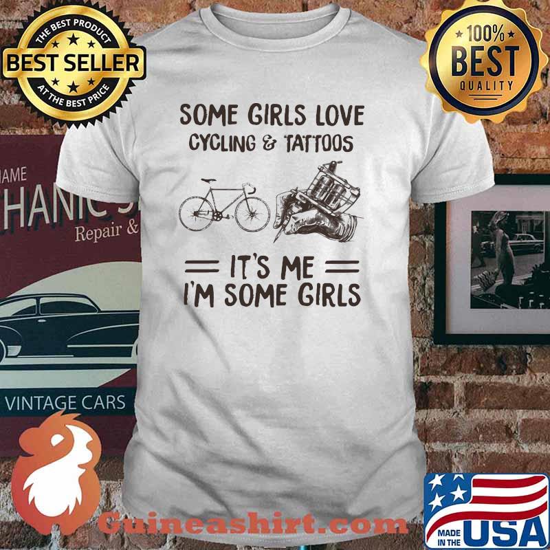Some Girls Love Cycling And Tattoos It's me I'm Some Girls shirt