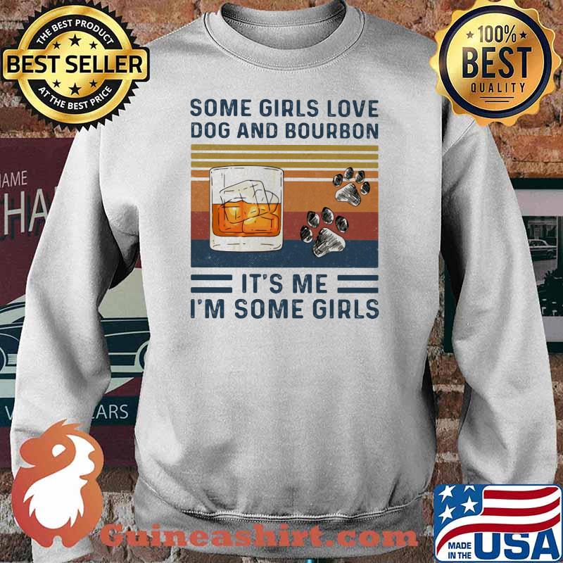 Some Girls Love Dog And Bourbon It's Me I'm Some Girl Vintage Shirt Sweater