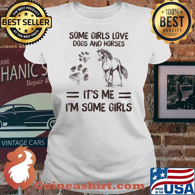 Some Girls Love Dogs And Horses It's Me I'm Some Girls Shirt Ladies tee