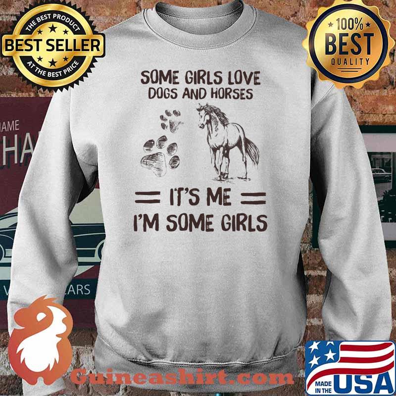 Some Girls Love Dogs And Horses It's Me I'm Some Girls Shirt Sweater