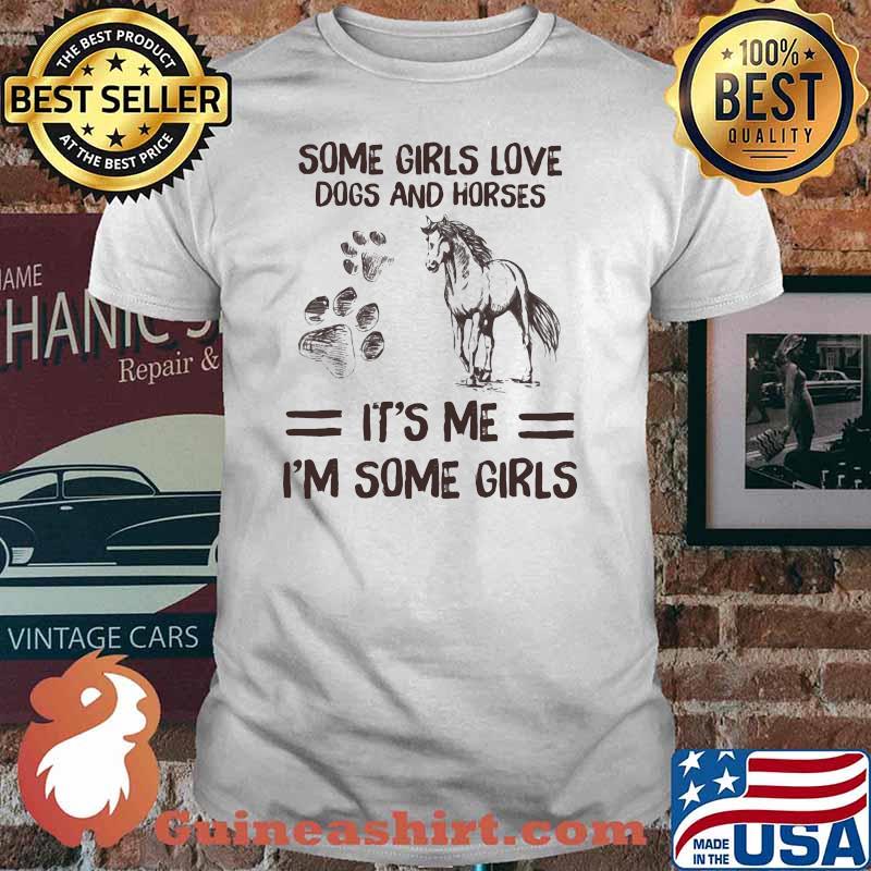 Some Girls Love Dogs And Horses It's Me I'm Some Girls Shirt