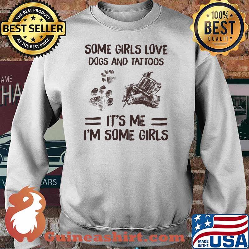 Some Girls Love Dogs And Tattoos It's Me I'm Some Girls Shirt Sweater