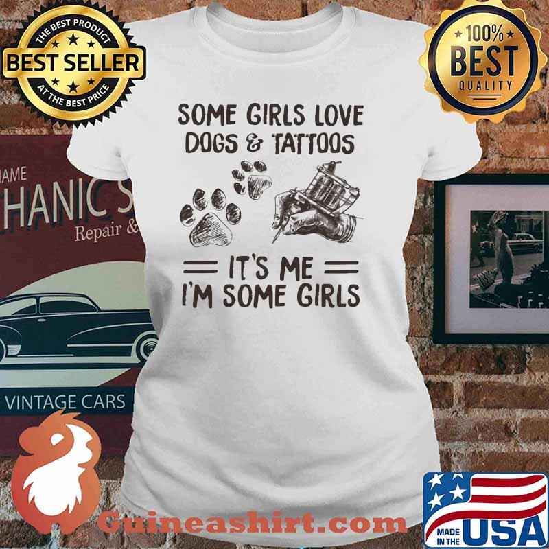 Some Girls Love Dogs And Tattoos It's me I'm Some Girls Ladies tee