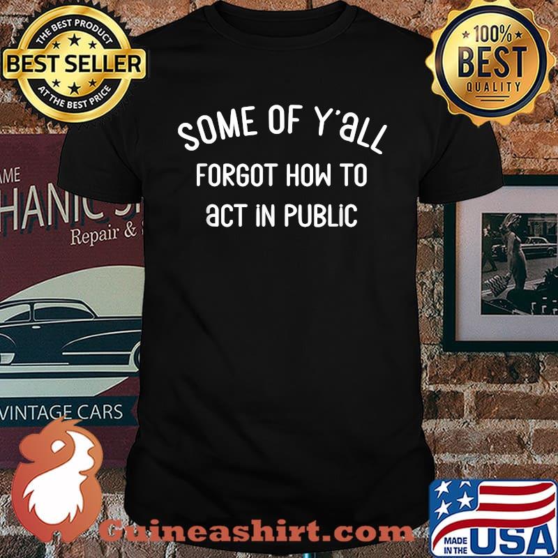 Some Og Y'all Forgot How To Act In Public Shirt