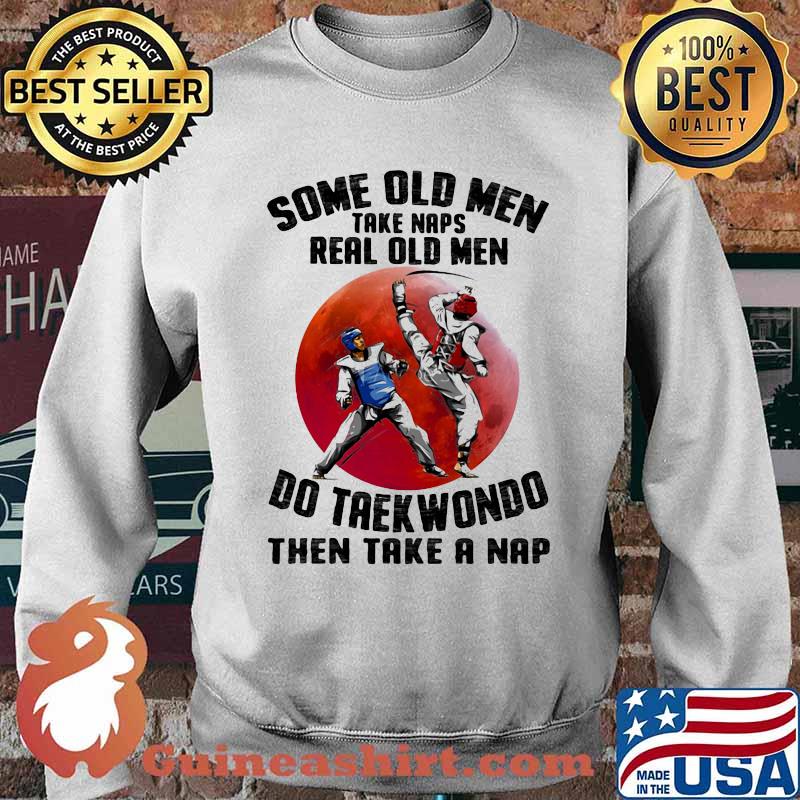 Some Old Men Take Naps Real Old Men Do Taekwondo Then Take A Nap Blood Moon Shirt Sweater