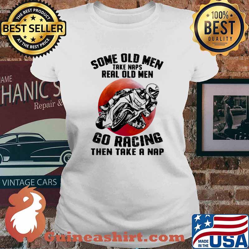 Some Old Men Take Naps Real Old Men Go Racing Then Take A Nap Blood Moon Shirt Ladies tee