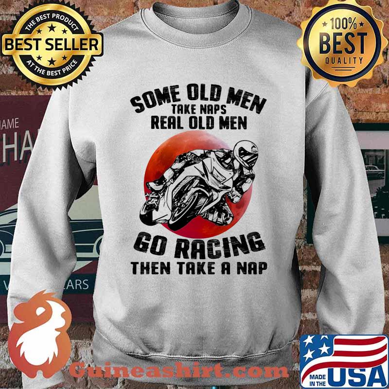 Some Old Men Take Naps Real Old Men Go Racing Then Take A Nap Blood Moon Shirt Sweater