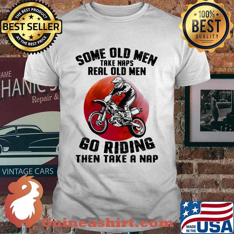 Some Old Men Take Naps Real Old Men Go Riding Then Take A Nap Blood Moon Shirt