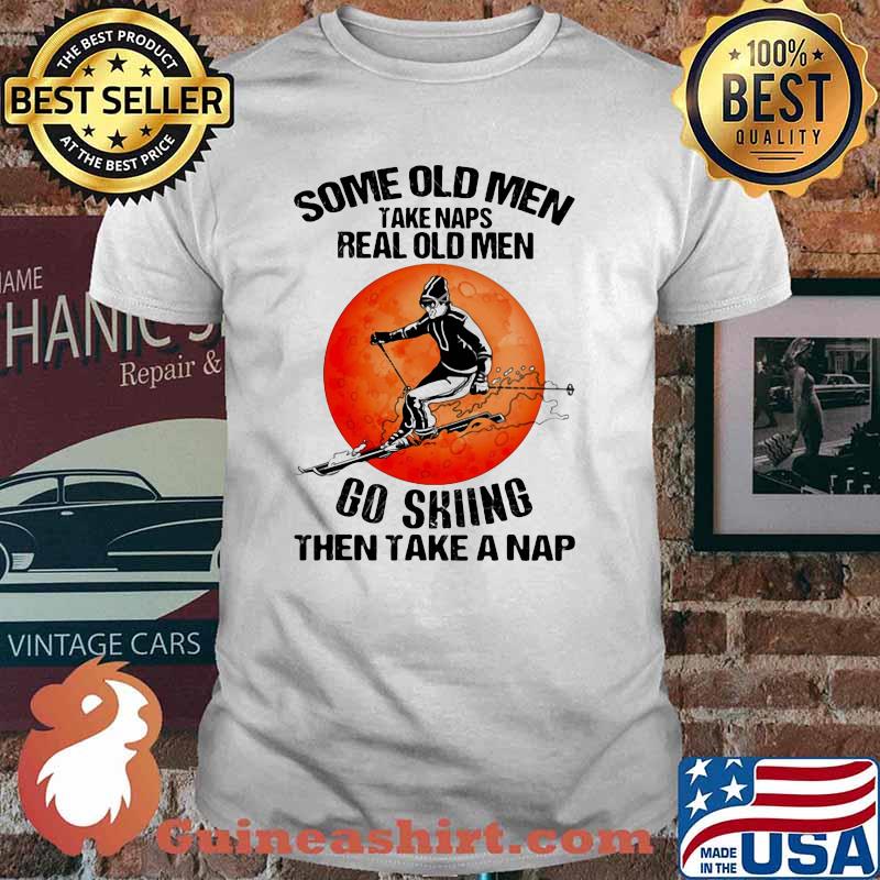 Some Old Men Take Naps Real Old Men Go Skiing Then Take A Nap Blood Moon Shirt