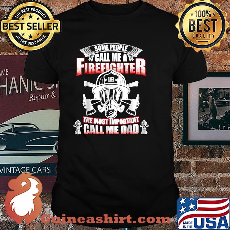 Some people call me a Firefighter the most important call me Dad - Fireman T-Shirt