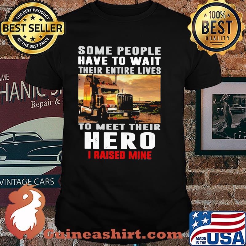 Some People Have To Wait Their Entire Lives To Meet Their Hero I Raised Mine Shirt