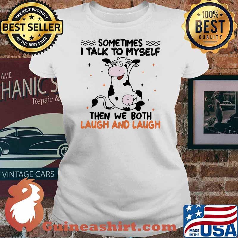 Sometimes I Talk To Myself Then We Both Laugh And Laugh Cow Shirt Ladies tee