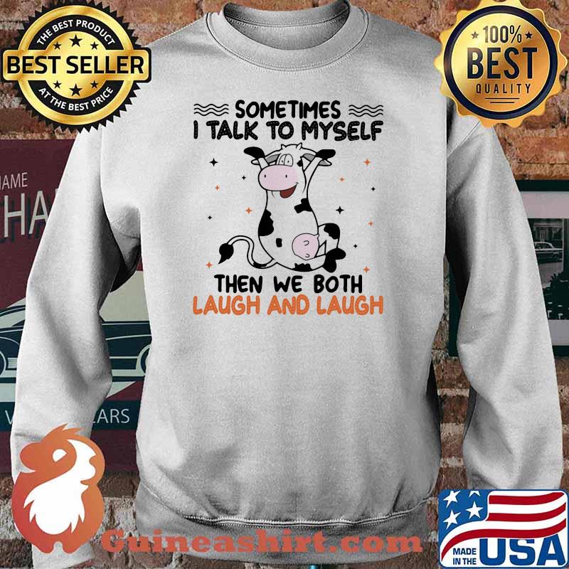 Sometimes I Talk To Myself Then We Both Laugh And Laugh Cow Shirt Sweater