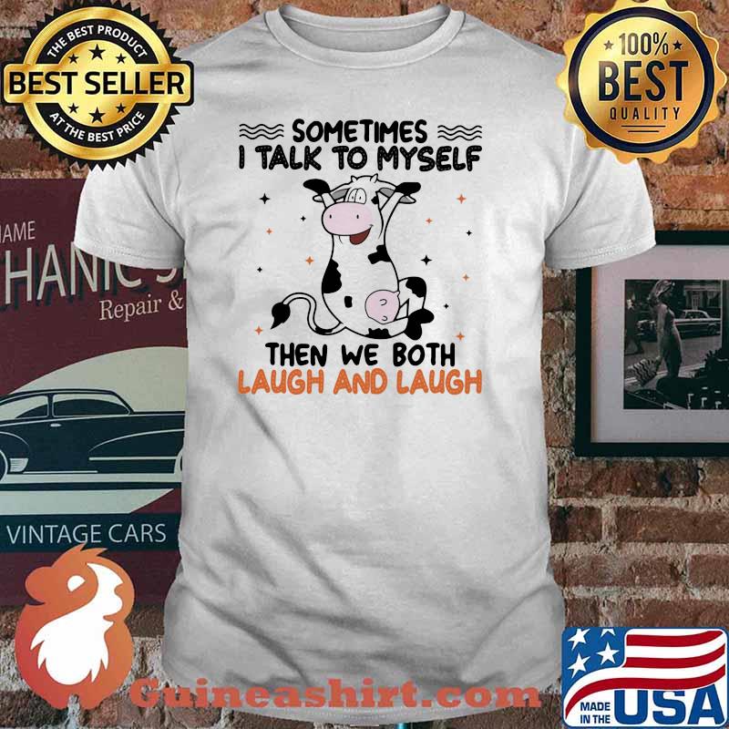 Sometimes I Talk To Myself Then We Both Laugh And Laugh Cow Shirt