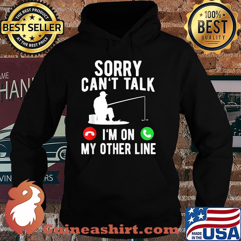 Sorry cant talk im on my other line calling fishing Hoodie