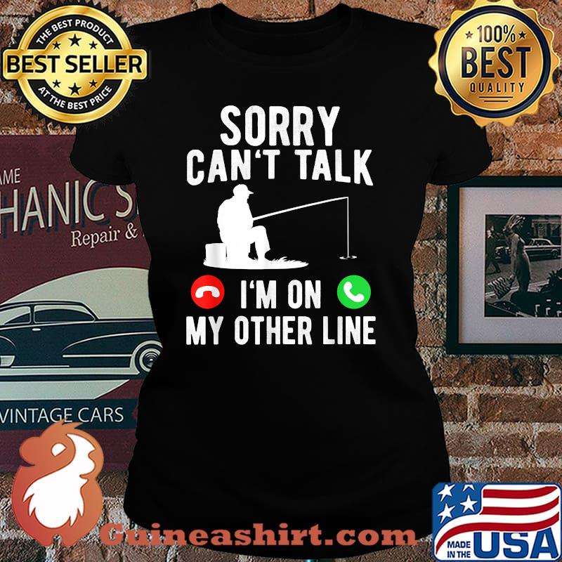 Sorry cant talk im on my other line calling fishing Laides tee