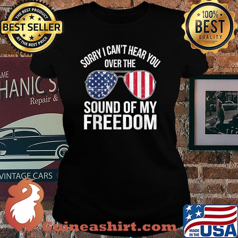 Sorry I Can't Hear You Over The Sound of My Freedom Sunglasses USA Flag T-Shirt Laides tee