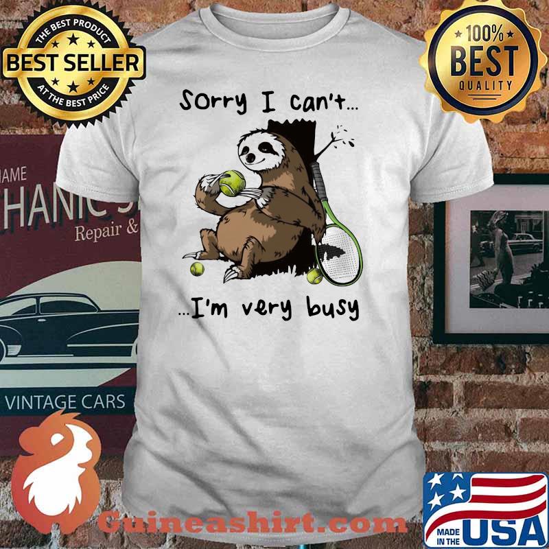 Sorry I Can't I'm Very Busy Sloth Tennis Shirt