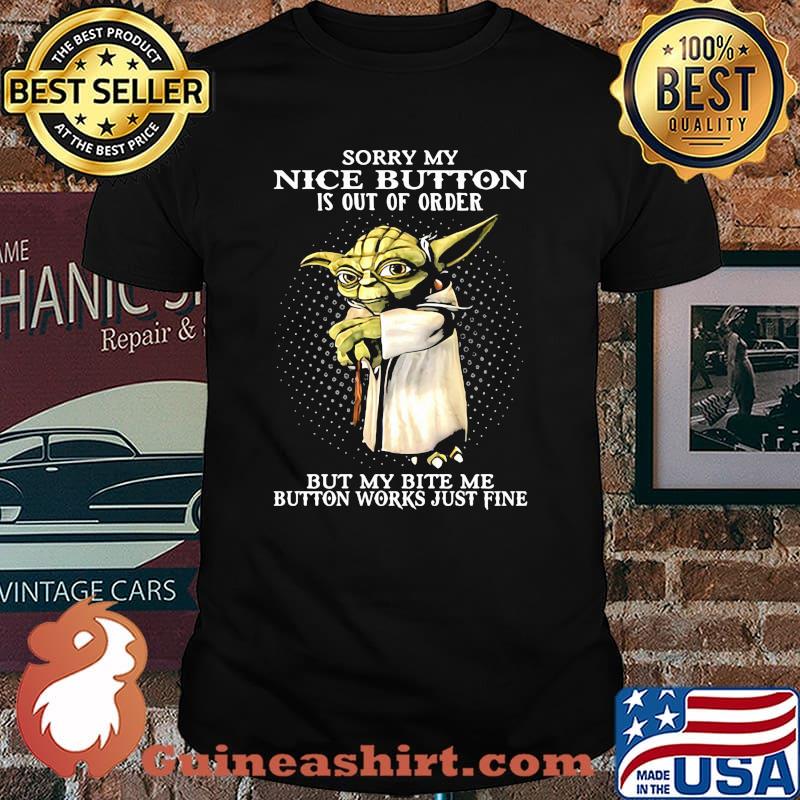 Sorry my nice button is out of order but my bite me button works just fine yoda shirt