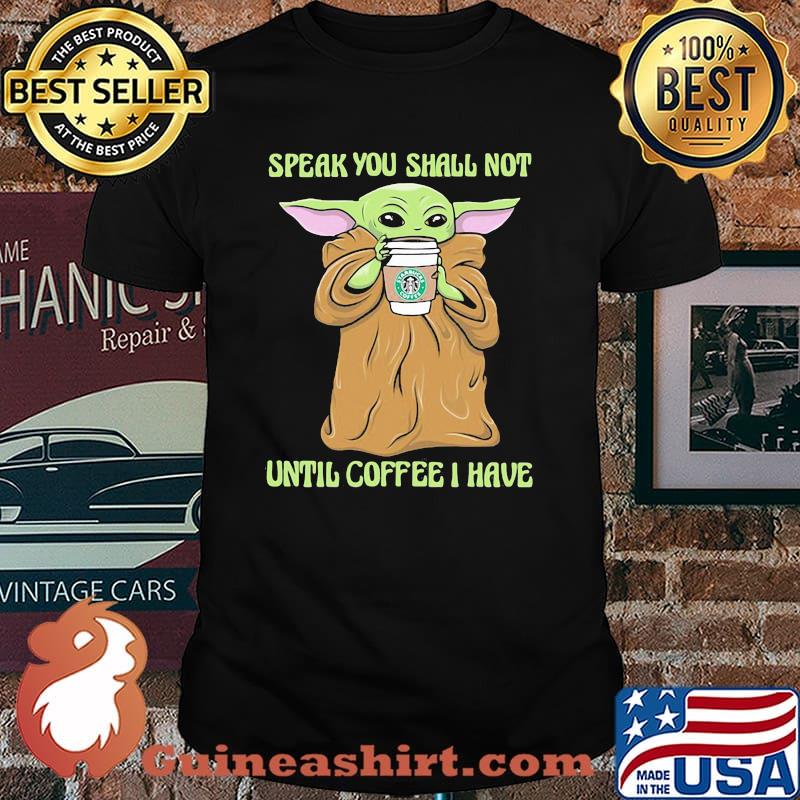 Speak you shall not until coffee i have yoda shirt