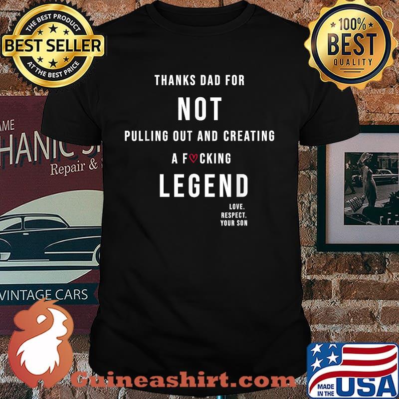 Thanks Dad For Not Pulling Out And Creating A Legend Funny T-Shirt