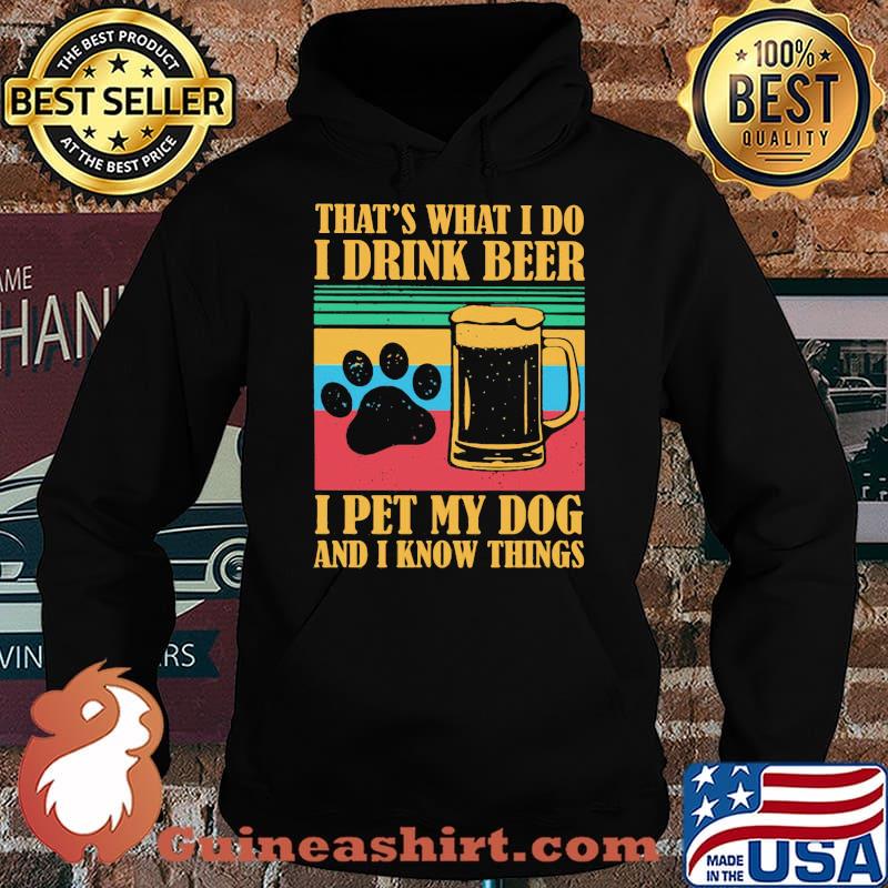 THat's What I Do I Drink Beer I Pet My Dog And I Know Things Vintage Shirt Hoodie